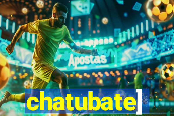 chatubate]